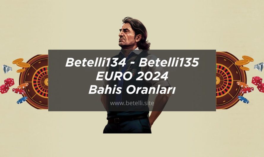 Betelli134 – Betelli135 EURO 2024 Bahis Oranları